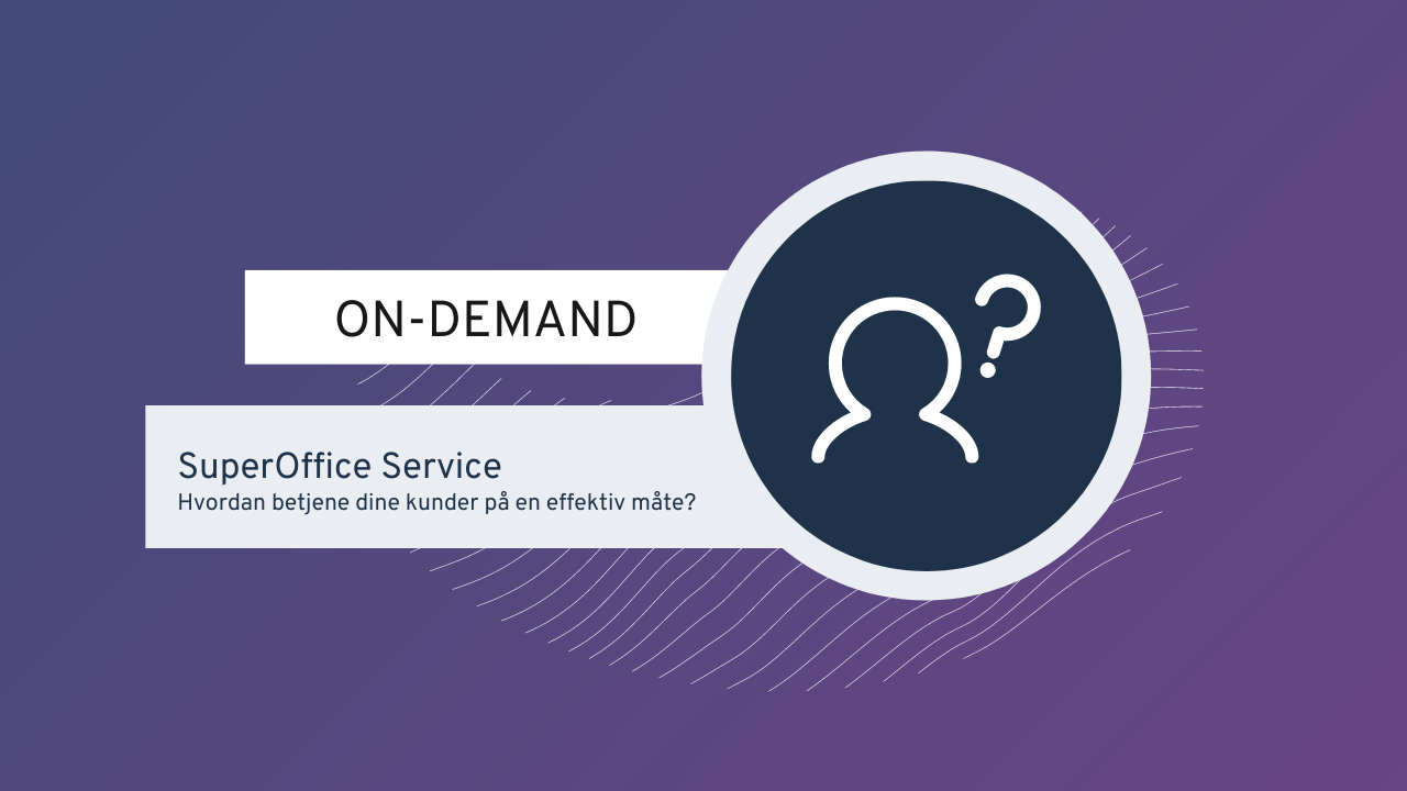 SuperOffice Service - Hvordan betjene dine kunder effektivt?